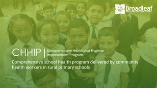 CHHIP|
Comprehensive school health program delivered by community
health workers in rural primary schools
Comprehensive He...