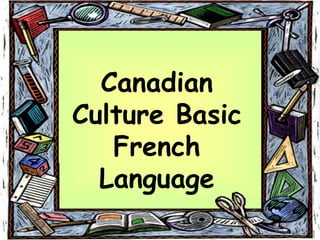 Canadian
Culture Basic
French
Language
 