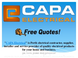 "CAPA Electrical" is Perth electrical contractor, supplier,
installer and service provider of quality electrical products
for your home and business.
 