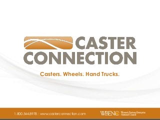 Casters. Wheels. Hand Trucks.

1.800.544.8978 : www.casterconnection.com

 