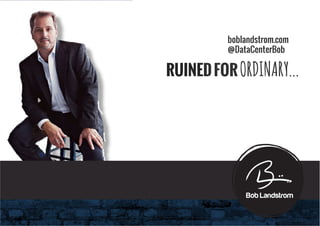 boblandstrom.com
@DataCenterBob
RUINEDFORORDINARY...
 