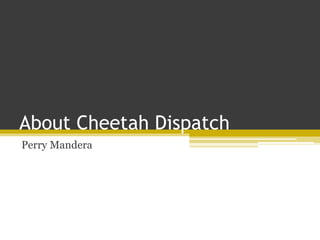 About Cheetah Dispatch
Perry Mandera
 