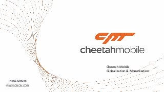 (NYSE:CMCM)
WWW.CMCM.COM
Cheetah Mobile
Globalization & Monetization
 