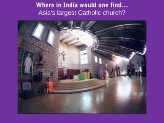 Where in India would one find…
Asia’s largest Catholic church?
 