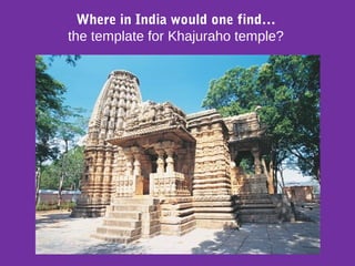 Where in India would one find…
the template for Khajuraho temple?
 