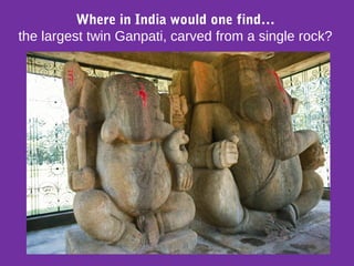 Where in India would one find…
the largest twin Ganpati, carved from a single rock?
 