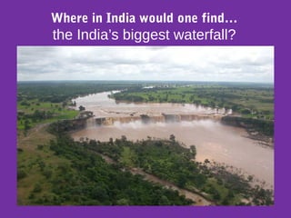 Where in India would one find…
the India’s biggest waterfall?
 
