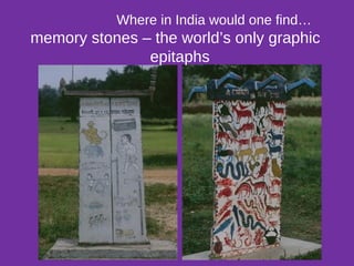 Where in India would one find…
memory stones – the world’s only graphic
epitaphs
 