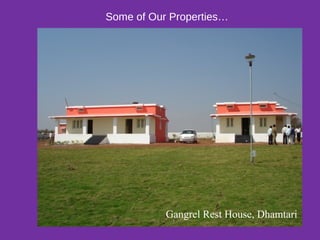 Some of Our Properties…
Gangrel Rest House, Dhamtari
 