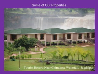 Some of Our Properties…
Tourist Resort, Near Chitrakote Waterfall, Jagdalpur
 