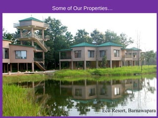 Some of Our Properties…
Eco Resort, Barnawapara
 