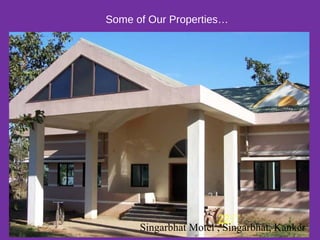 Some of Our Properties…
Singarbhat Motel , Singarbhat, Kanker
 