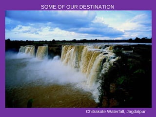 SOME OF OUR DESTINATION
Chitrakote Waterfall, Jagdalpur
 