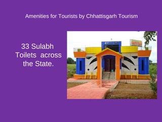 Amenities for Tourists by Chhattisgarh Tourism
33 Sulabh
Toilets across
the State.
 