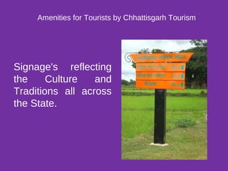 Amenities for Tourists by Chhattisgarh Tourism
Signage's reflecting
the Culture and
Traditions all across
the State.
 
