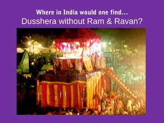 Where in India would one find…
Dusshera without Ram & Ravan?
 