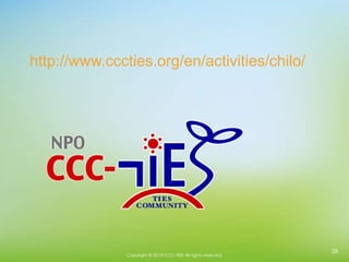 Copyright © 2015 CCC-TIES All rights reserved.
28
http://www.cccties.org/en/activities/chilo/
 