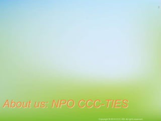 About us: NPO CCC-TIES
Copyright © 2015 CCC-TIES All rights reserved.
3
 