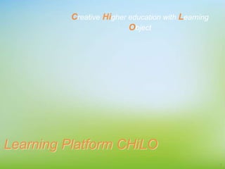 Learning Platform CHiLO
Creative Higher education with Learning
Object
7
 