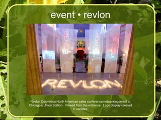 event • revlon




 Revlon Cosmetics North American sales conference networking event at
Chicago’s Union Station. Viewed from the entrance. Logo display created
                              in candles.
 