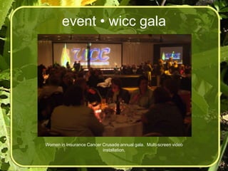 event • wicc gala




Women in Insurance Cancer Crusade annual gala. Multi-screen video
                          installation.
 