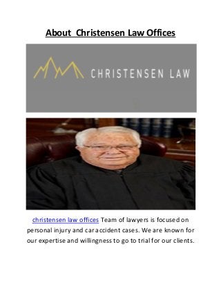 About Christensen Law Offices
christensen law offices Team of lawyers is focused on
personal injury and car accident cases. We are known for
our expertise and willingness to go to trial for our clients.
 