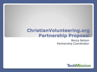 ChristianVolunteering.org Partnership Proposal Becca Nelson Partnership Coordinator 