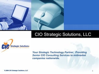 CIO Strategic Solutions, LLC Your Strategic Technology Partner.  Providing Senior CIO Consulting Services to midmarket companies nationwide. 