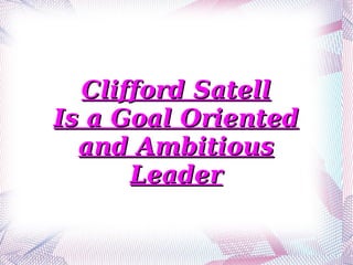 Clifford Satell Is a Goal Oriented and Ambitious Leader 