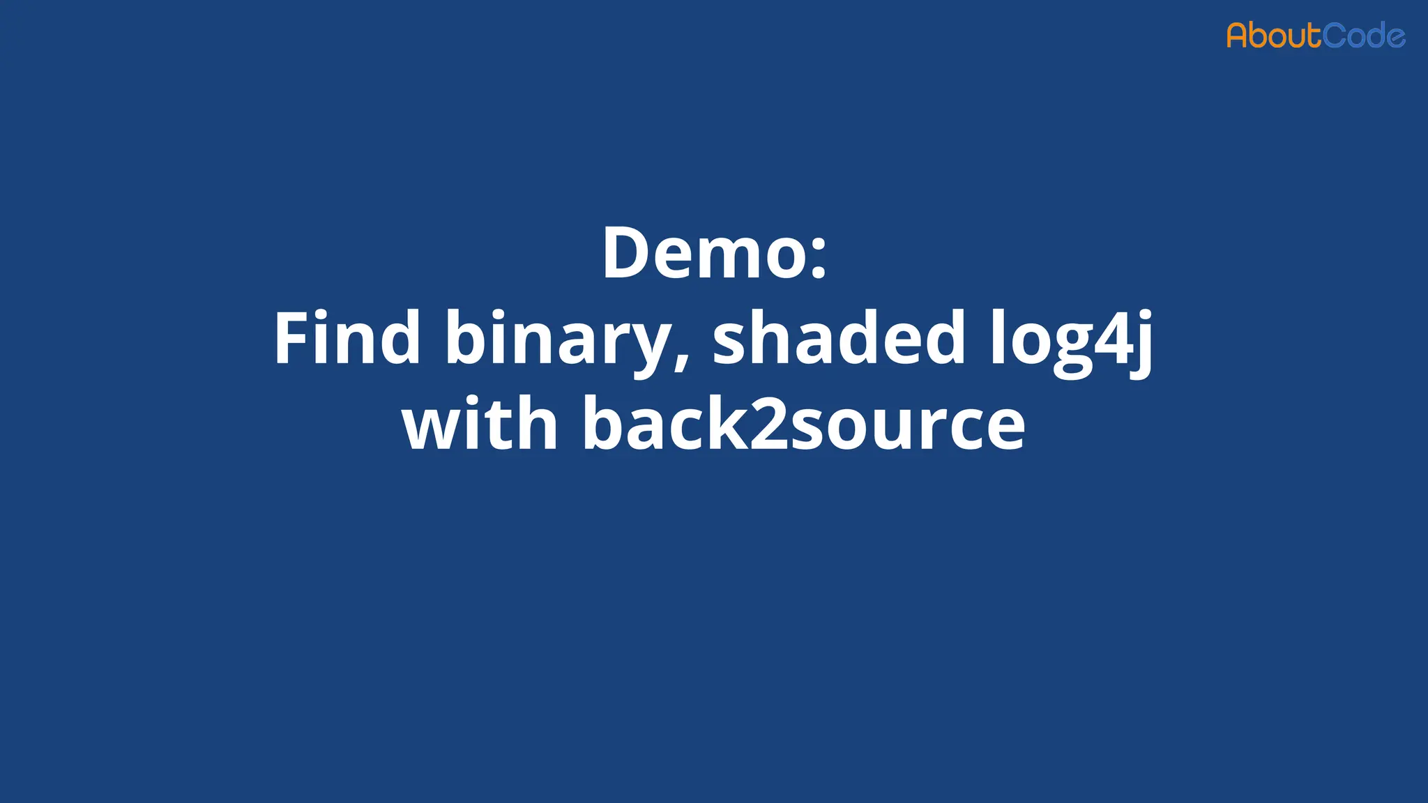 Demo:
Find binary, shaded log4j
with back2source
 