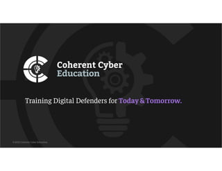 Training Digital Defenders for Today & Tomorrow.
© 2022 Coherent Cyber Education.
 