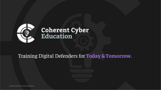 Training Digital Defenders for Today & Tomorrow.
© 2022 Coherent Cyber Education.
 