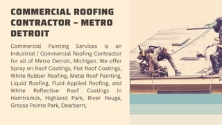 COMMERCIAL ROOFING
CONTRACTOR – METRO
DETROIT
Commercial Painting Services is an
Industrial / Commercial Roofing Contracto...