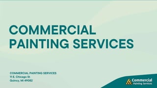 COMMERCIAL
PAINTING SERVICES
COMMERCIAL PAINTING SERVICES
11 E. Chicago St
Quincy, Mi 49082
 
