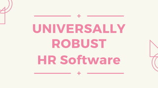UNIVERSALLY
ROBUST
HR Software
 