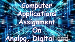 Computer
Applications
Assignment
On
Analog, Digital and
By-Chetna Sarkar
Of- Doon Business School
 