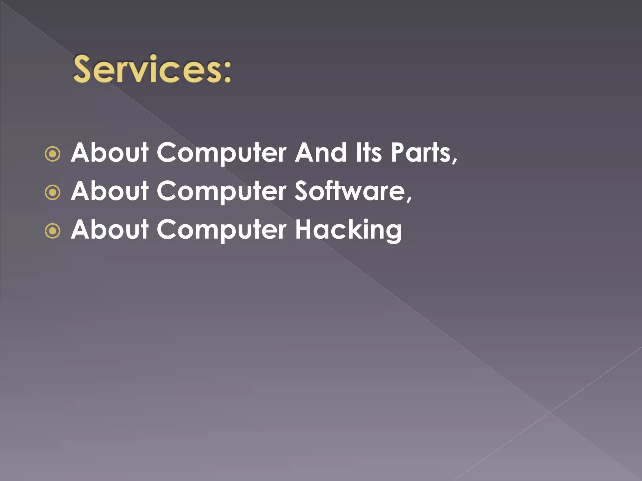  About Computer And Its Parts,
 About Computer Software,
 About Computer Hacking
 