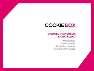 Methodology
Success Cases
CookieBox Universe
Operational Processes
GAMIFIED TRANSMEDIA
STORYTELLING
 