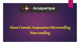 About Cosmetic Acupuncture Microneedling
Nano needling
 