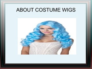 ABOUT COSTUME WIGS
 