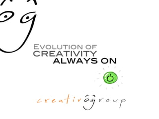 Evolution of!
creativity!
   always on!
 