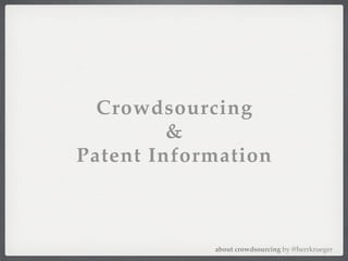 Crowdsourcing
         &
Patent Information



            about crowdsourcing by @herrkrueger
 