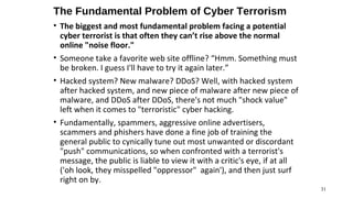 The Fundamental Problem of Cyber Terrorism
• The biggest and most fundamental problem facing a potential
  cyber terrorist...