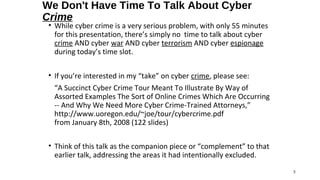 We Don't Have Time To Talk About Cyber
Crime
 • While cyber crime is a very serious problem, with only 55 minutes
   for t...