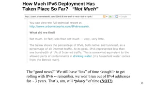 How Much IPv6 Deployment Has
Taken Place So Far? “Not Much”




 The “good news?” We still have “lots” of time <cough!> to...