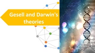 Gesell and Darwin's
theories
 