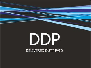 DDP
DELIVERED DUTY PAID
 