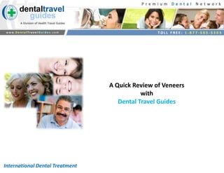 A Quick Review of Veneers
                                            with
                                    Dental Travel Guides




International Dental Treatment
 