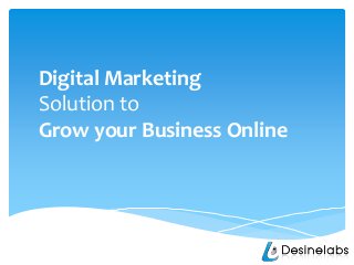 Digital Marketing
Solution to
Grow your Business Online
 