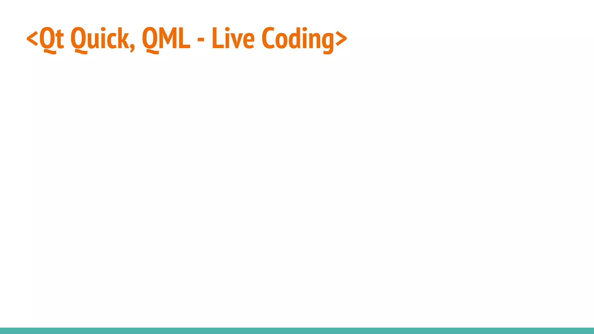 <Qt Quick, QML - Live Coding>
 